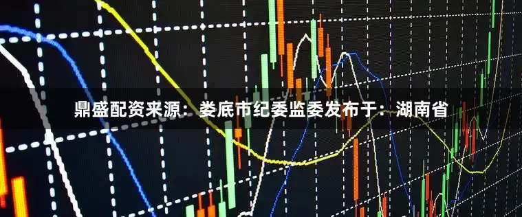 鼎盛配资来源：娄底市纪委监委发布于：湖南省