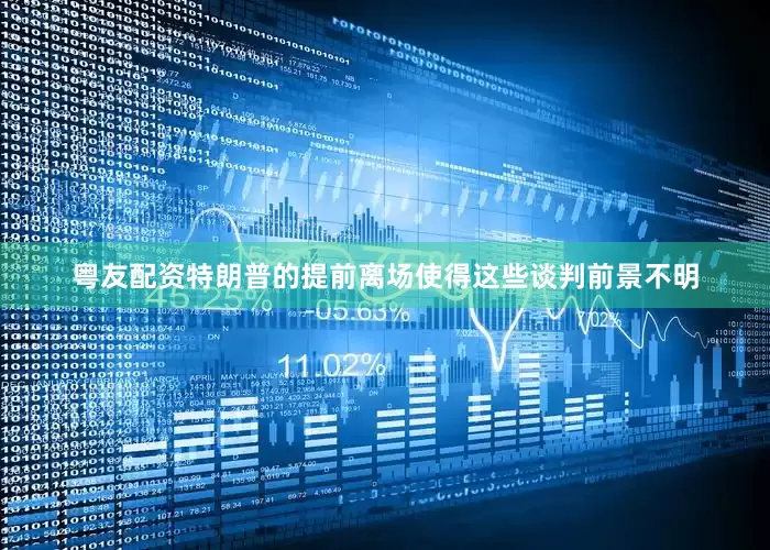 粤友配资特朗普的提前离场使得这些谈判前景不明