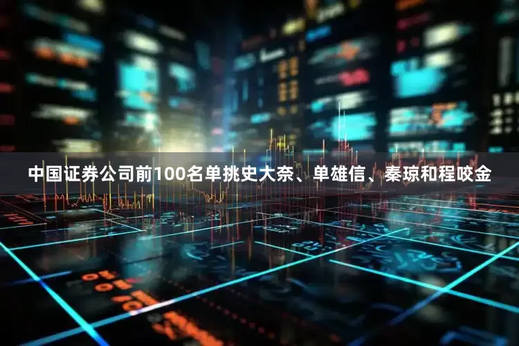 中国证券公司前100名单挑史大奈、单雄信、秦琼和程咬金