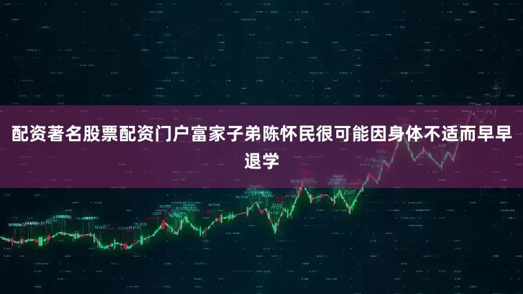 配资著名股票配资门户富家子弟陈怀民很可能因身体不适而早早退学