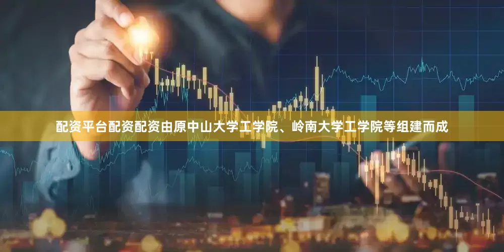 配资平台配资配资由原中山大学工学院、岭南大学工学院等组建而成