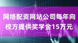 网络配资网站公司每年向校方提供奖学金15万元