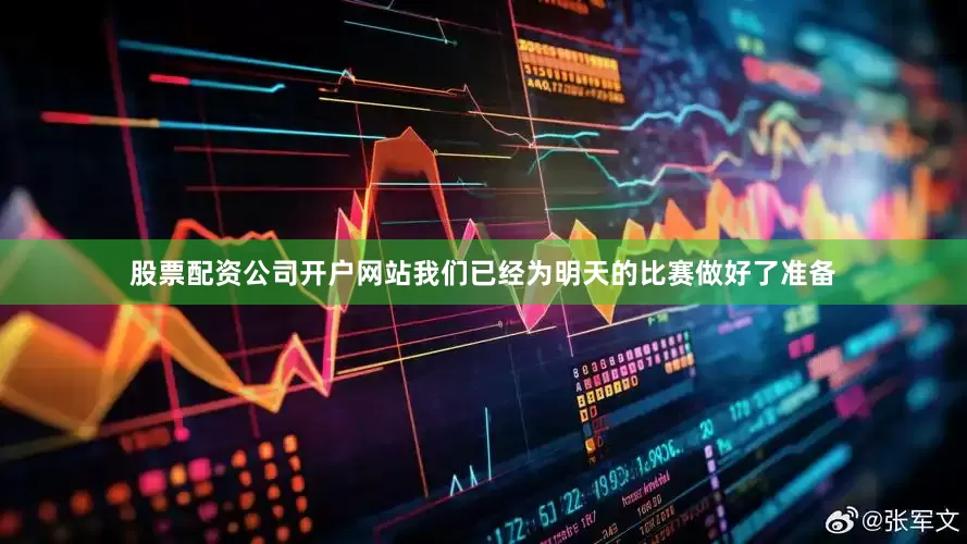 股票配资公司开户网站我们已经为明天的比赛做好了准备