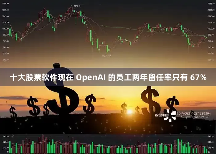 十大股票软件现在 OpenAI 的员工两年留任率只有 67%