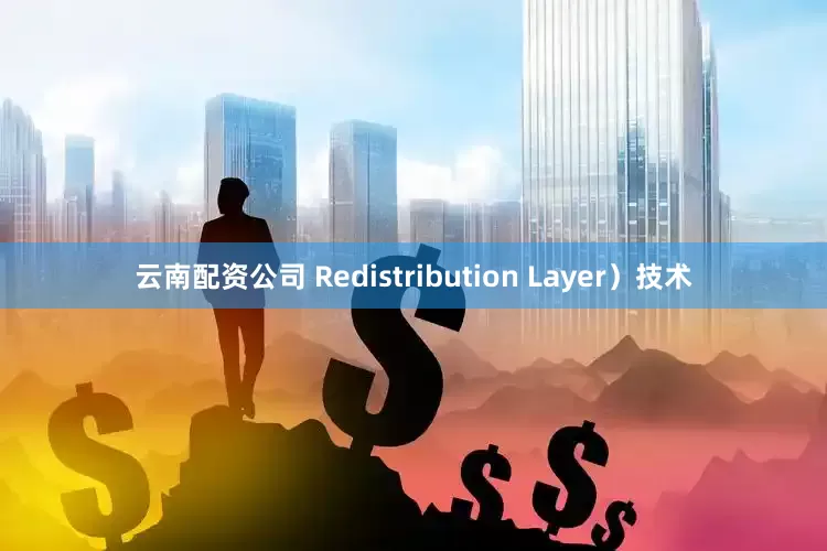 云南配资公司 Redistribution Layer）技术